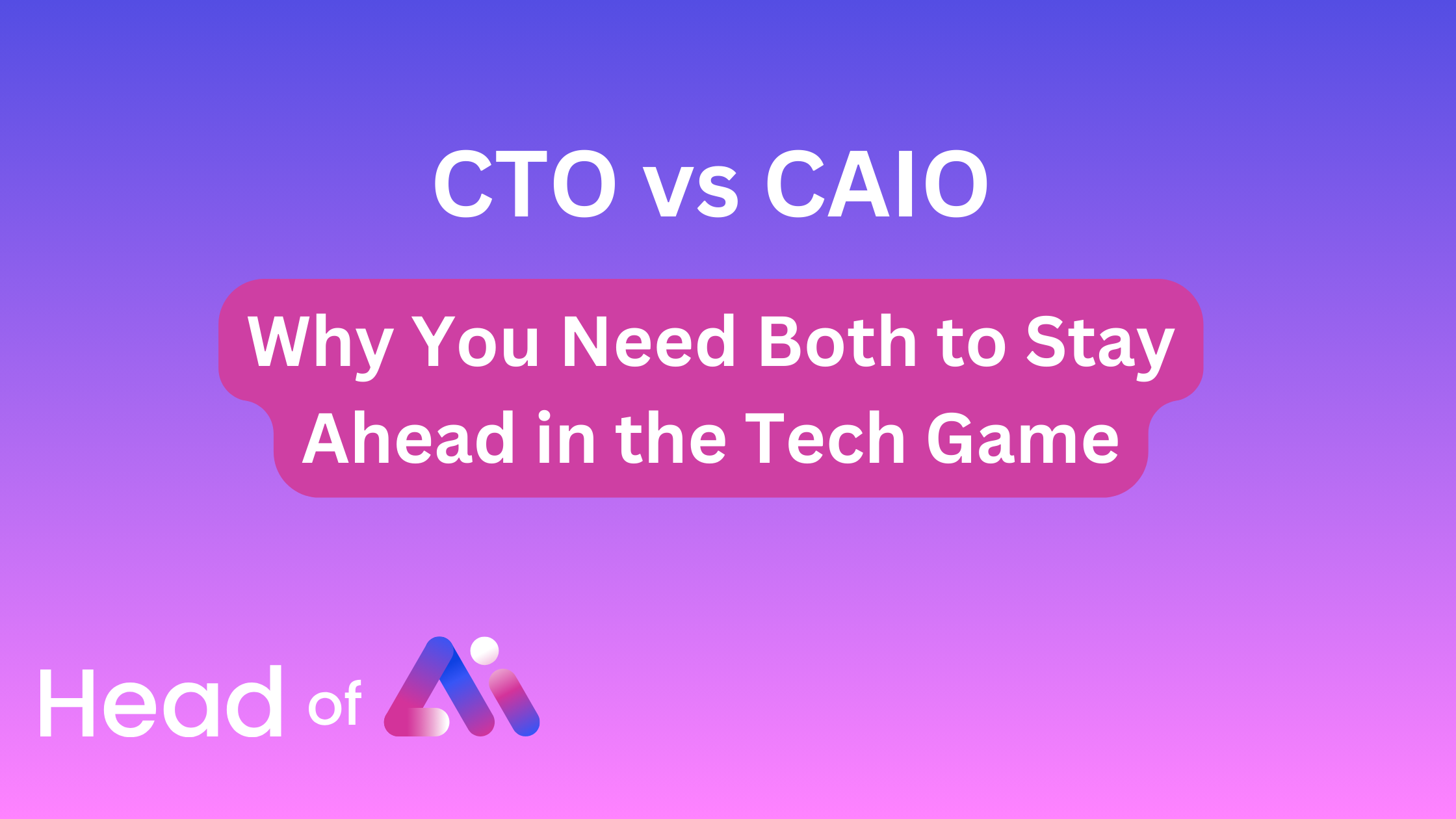 Why Businesses Need Both a CAIO and a CTO/CIO