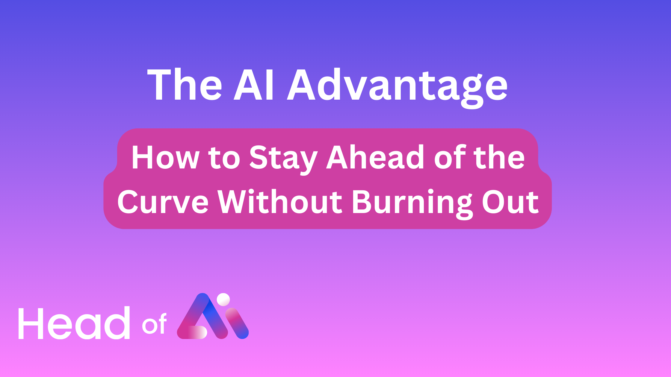 a purple and blue background with white text The AI Advantage